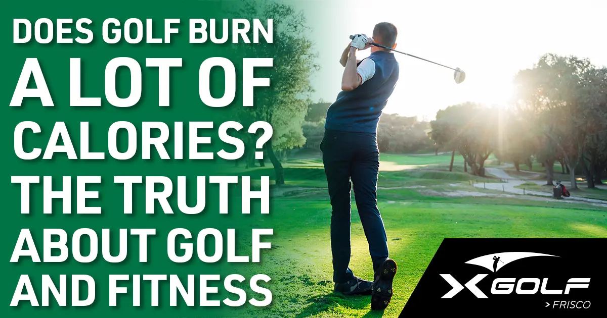 Golfer finishing a golf swing on a sunny golf course with text that reads “Does golf burn a lot of calories? The truth about golf and fitness.” Image highlights the physical benefits of X-Golf Frisco's indoor golf simulator experience.