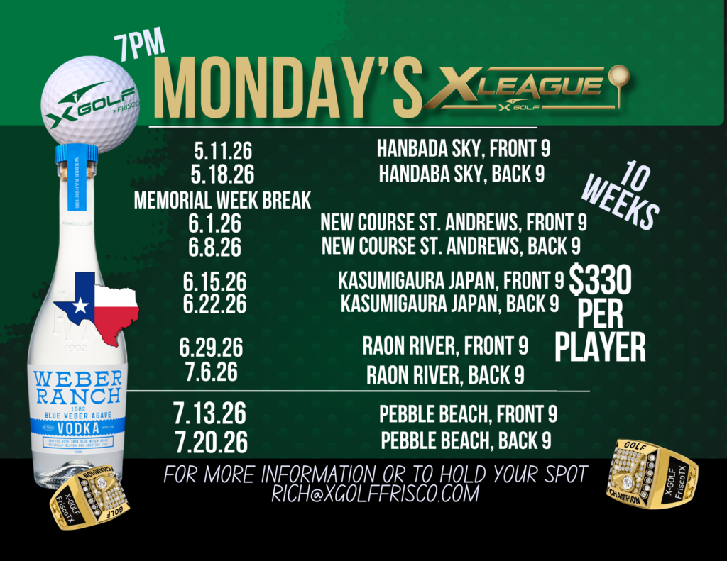 X Golf Frisco Monday X League schedule graphic with Weber Ranch Vodka and championship rings; text reads "7PM Monday's X League, 10 Weeks, $330 per player, 5.11.26 Hanbada Sky Front 9, 5.18.26 Hanbada Sky Back 9, Memorial Week Break, 6.1.26 New Course St. Andrews Front 9, 6.8.26 New Course St. Andrews Back 9, 6.15.26 Kasumigaura Japan Front 9, 6.22.26 Kasumigaura Japan Back 9, 6.29.26 Raon River Front 9, 7.6.26 Raon River Back 9, 7.13.26 Pebble Beach Front 9, 7.20.26 Pebble Beach Back 9, for more information or to hold your spot rich@xgolffrisco.com"