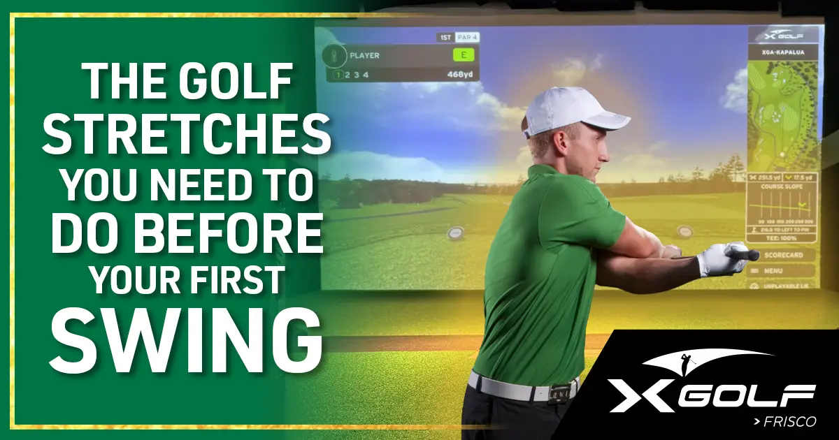 Man swings his arms, stretching, in green polo before golf simulator screen showing course, X Golf Frisco logo bottom right; caption reads "The Golf Stretches You Need to Do Before Your First Swing"
