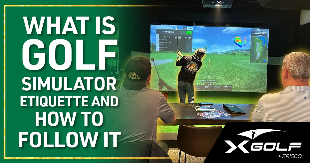 Man swinging golf club at indoor simulator screen while two men watch from table, X Golf Frisco logo shown; caption reads "What Is Golf Simulator Etiquette and How to Follow It"